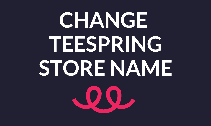 Read more about the article How To Change Teespring Store Name In 2 Minutes?