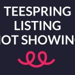 Teespring Listing Not Showing In Store (4 Reasons And Solutions)