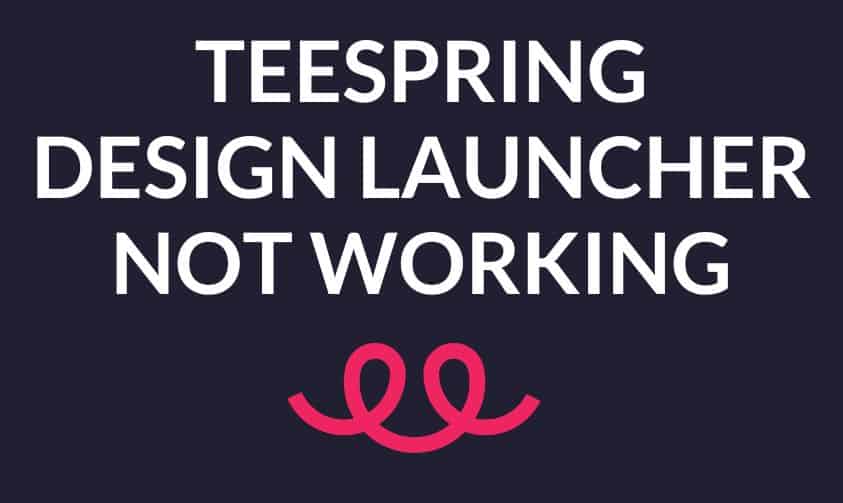 Teespring Design Launcher Not Working